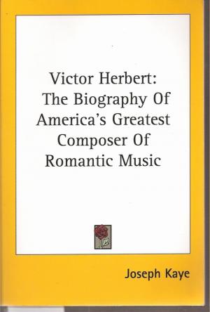 Victor Herbert the Biography of America's Greatest Composer of - Kaye,Joseph
