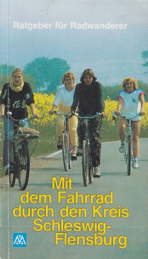 Mit dem Fahrrad durch den Kreis Schleswig - Flensburg. Ratgeber für Radwanderer - Heinrich Möller Söhne