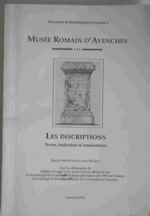 Musée Romain d'Avenches. LES INSCRIPTIONS. Textes, traduction et commentaire. - Frei-Stolba, Regula Bielman, Anne