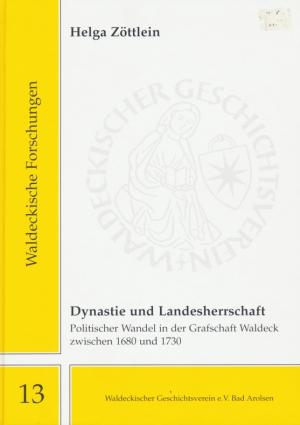 Waldeckische Forschungen  Bd. 13  Dynastie und Landesherrschaft : politischer Wandel in der Grafschaft Waldeck zwischen 1680 und 1730. - Zöttlein, Helga