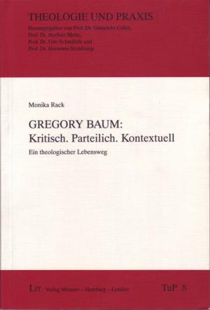 Gregory Baum: Kritisch. Parteilich. Kontextuell Ein theologischer Lebensweg - Rack, Monika