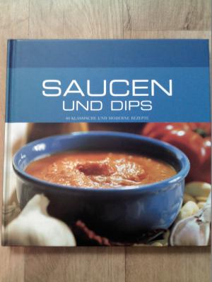 Saucen und Dips - 40 klassische und moderne Rezepte