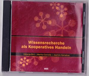 Wissensrecherche als Kooperatives Handeln.  CD. - Bilic, Viktorija / Martina Connelly / Joachim Kornelius