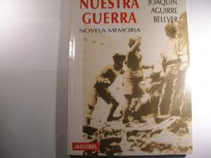 Nuestra Guerra, novela memoria - Aguirre Bellver, Joaquín