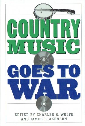 Country music goes to war. - Wolfe, Charles K. [Hrsg.]: Akenson, James E. [Hrsg.]
