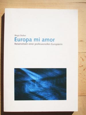 Europa mi amor : Reisenotizen einer professionellen Europäerin - Daiber, Birgit