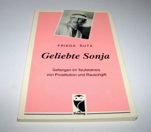 Geliebte Sonja. Gefangen im Teufelskreis von Prostitution und Rauschgift - Ruta, Frieda