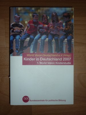 Kinder in Deutschland 2007 1. World Vision Kinderstudie - World Vision Deutschland e.V. (Hrsg.)