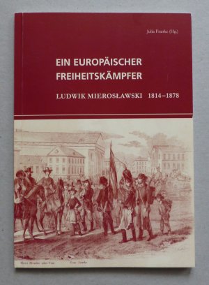 Ein europäischer Freiheitskämpfer - Ludwik Mieroslawski 1814-1878 - Verein der Freunde des Museums Europäischer Kulturen