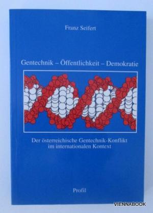 Gentechnik - Öffentlichkeit - Demokratie. Der österreichische Gentechnik-Konflikt im internationalen Kontext. - Seifert, Franz