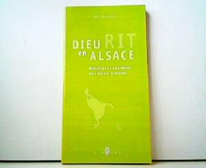 Dieu Rit en Alsace. Histoires et anecdotes de lAlsace profonde. - Marc Lienhard
