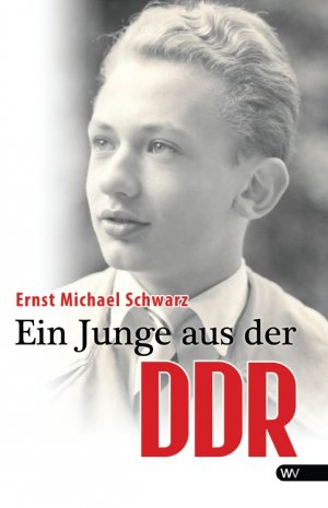 Ein Junge aus der DDR - Schwarz, Ernst M.