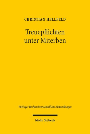 Treuepflichten unter Miterben - Zur persönlichen Gebundenheit in organisierten Personenmehrheiten - Hellfeld, Christian