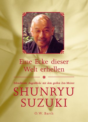 Bildtext: Eine Ecke dieser Welt erhellen - Erleuchtende Augenblicke mit dem großen Zen-Meister Shunryu Suzuki von Suzuki, Shunryu