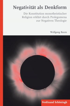 Bildtext: Negativität als Denkform - Die Konstitution monotheistischer Religion erklärt durch Prolegomena zur Negativen Theologie von Baum, Wolfgang