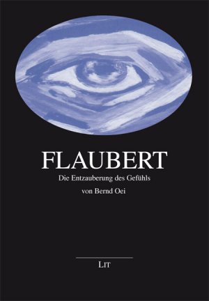 Flaubert: Die Entzauberung des Gefühls - Oei, Bernd