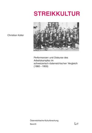 Streikkultur - Performanzen und Diskurse des Arbeitskampfes im schweizerisch-österreichischen Vergleich (1860-1950) - Koller, Christian