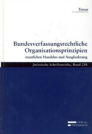Bundesverfassungsrechtliche Organisationsprinzipien - staatlichen Handelns und Ausgliederung - Tessar, Hans