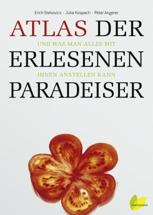 Erich Stekovics, Julia Kospach, Peter Angerer - Atlas der erlesenen Paradeiser und was man alles mit ihnen anstellen kann Sortenportraits Andenhorn Zahnrad sterreich Austria Garten Gemse Toamten Grtner Essen Trinken Grundkochbcher Meisterkche Jrgens, Christian Men-Kochbuch Erich Stekovics, Julia Kospach, Peter Angerer