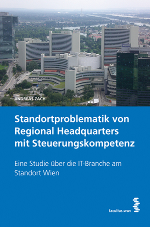 Standortproblematik von Regional Headquarters mit Steuerungskompetenz - Eine Studie über die IT-Branche am Standort Wien - Zach, Andreas
