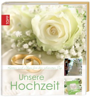 Unsere Hochzeit: Karten und Ideen für den schönsten Tag - Helene Ludwig