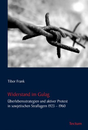 Widerstand im Gulag - Überlebensstrategien und aktiver Protest in sowjetischen Straflagern 1923 1960 - Frank, Tibor