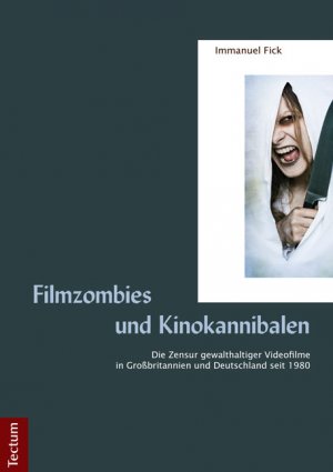 Filmzombies und Kinokannibalen - Die Zensur gewalthaltiger Videofilme in Großbritannien und Deutschland seit 1980 - Fick, Immanuel