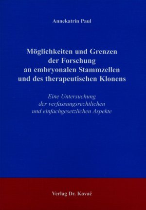 Möglichkeiten und Grenzen der Forschung an embryonalen Stammzellen und des therapeutischen Klonens - Eine Untersuchung der verfassungsrechtlichen und einfachgesetzlichen Aspekte - Paul, Annekatrin