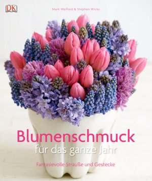 Blumenschmuck für das ganze Jahr: Fantasievolle Sträuße und Gestecke - StephenWelford Wicks