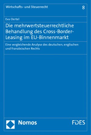Die mehrwertsteuerrechtliche Behandlung des Cross-Border-Leasing im EU-Binnenmarkt - Eine vergleichende Analyse des deutschen, englischen und französischen Rechts - Oertel, Eva
