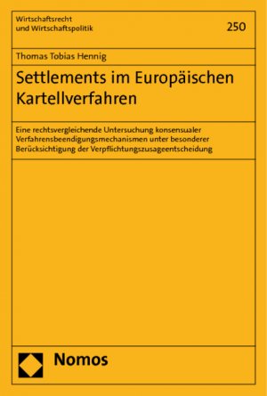 Settlements im Europäischen Kartellverfahren - Eine rechtsvergleichende Untersuchung konsensualer Verfahrensbeendigungsmechanismen unter besonderer Berücksichtigung der Verpflichtungszusageentscheidung - Hennig, Thomas Tobias