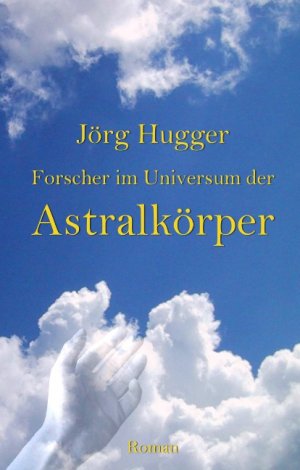 Forscher im Universum der Astralkörper [Jul 26, 2005] Hugger, Jörg - Forscher im Universum der Astralkörper [Jul 26, 2005] Hugger, Jörg
