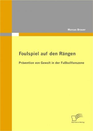 Foulspiel auf den RÃngen: PrÃvention von Gewalt in der FuÃballfanszene - Brauer, Marcus