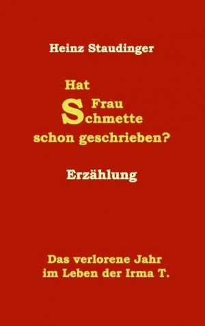 Hat Frau Schmette schon geschrieben? - Das verlorene Jahr im Leben der Irma T. - Staudinger, Heinz