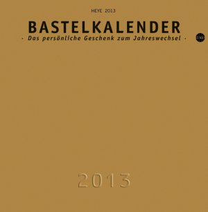 Bastelkalender 2013 gold, mittel: Das persönliche Geschenk zum Jahreswechsel