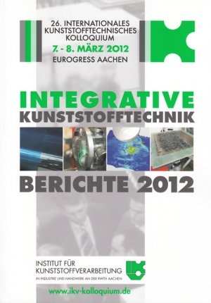Integrative Kunststofftechnik - Berichte 2012 Tagungsband zum 26. Internationalen Kunststofftechnischen Kolloquium - Hopmann, Christian