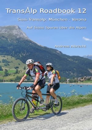 Transalp Roadbook 12: Sissi-Transalp München - Verona - Auf Sissis Spuren über die Alpen - Albrecht, Andreas