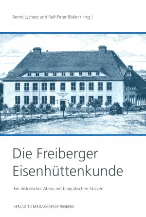 Die Freiberger Eisenhüttenkunde - Ein historischer Abriss mit biographischen Skizzen - Lychatz, Bernd Bösler, Ralf-Peter