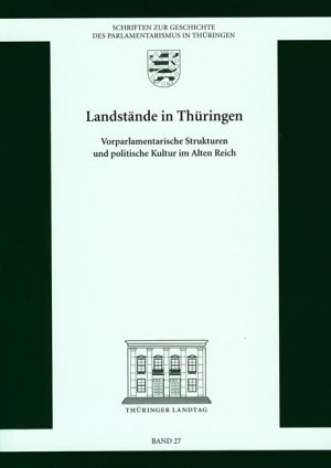 Landstände in Thüringen - Vorparlamentarische Strukturen und politische Kultur im Alten Reich, Band 27