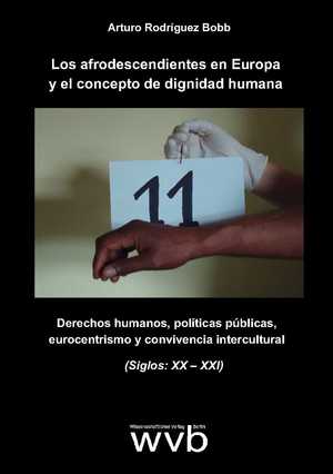Los afrodescendientes en Europa y el concepto de dignidad humana - Derechos humanos, políticas públicas, eurocentrismo y convivencia intercultural (Siglos: XX - XXI). Desde una perspectiva afrocolombiana - Rodríguez Bobb, Arturo