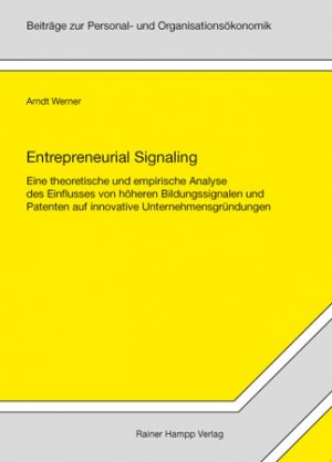 Entrepreneurial Signaling - Eine theoretische und empirische Analyse des Einflusses von höheren Bildungssignalen und Patenten auf innovative Unternehmensgründungen - Werner, Arndt