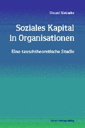 Soziales Kapital in Organisationen Eine tauschtheoretische Studie - Matiaske, Wenzel