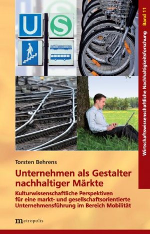 Unternehmen als Gestalter nachhaltiger Märkte - Kulturwissenschaftliche Perspektiven für eine markt- und gesellschaftsorientierte Unternehmensführung im Bereich Mobilität - Behrens, Torsten