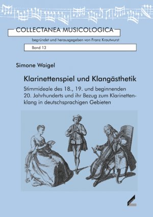 Klarinettenspiel und Klangästhetik - Stimmideale des 18., 19. und beginnenden 20.Jahrhunderts und ihr Bezug zum Klarinettenklang in deutschsprachigen Gebieten - Waigel, Simone