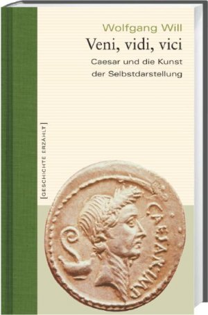Bildtext: Veni, vidi, vici - Caesar und die Kunst der Selbstdarstellung von Will, Wolfgang