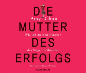 Die Mutter des Erfolgs - Wie ich meinen Kindern das Siegen beibrachte - Chua, Amy