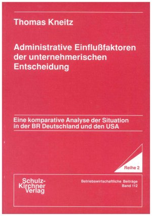 Administrative Einflussfaktoren der unternehmerischen Entscheidung - Eine komparative Analyse der Situation in der BR Deutschland und den USA - Kneitz, Thomas