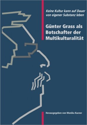 Günter Grass als Botschafter der Multikulturalität - Keine Kultur kann auf Dauer von eigener Substanz leben. - Kucner, Monika