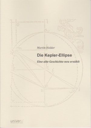 Die Kepler-Ellipse - Eine alte Geschichte neu erzählt - Holder, Martin