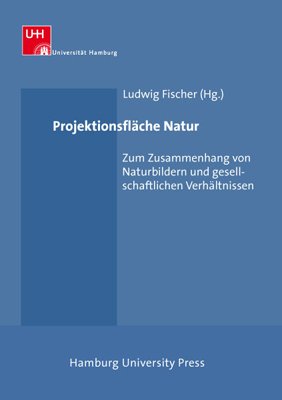 Projektionsfläche Natur - Zum Zusammenhang von Naturbildern und gesellschaftlichen Verhältnissen - Fischer, Ludwig